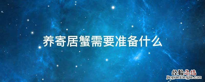 养寄居蟹需要准备什么 养寄居蟹需要准备什么材料
