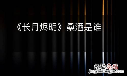 《长月烬明》桑酒是谁