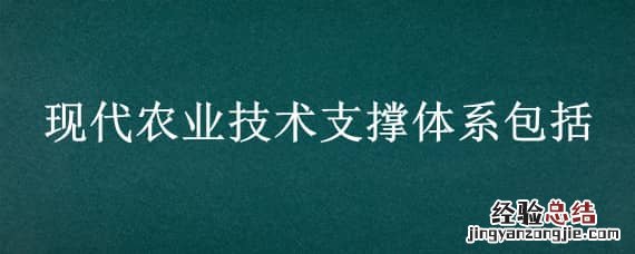 现代农业技术支撑体系包括 现代农业技术支撑体系包括露地农业生产
