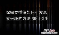 你需要懂得如何引发恋爱兴趣的方法 如何引出恋爱话题