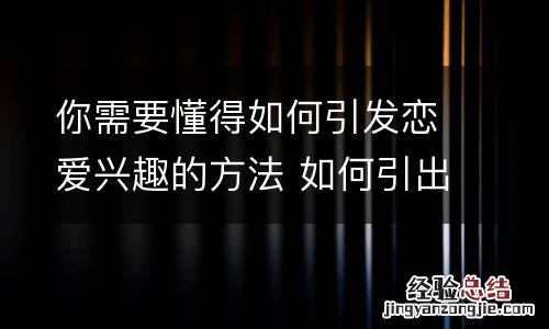 你需要懂得如何引发恋爱兴趣的方法 如何引出恋爱话题