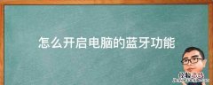 怎么开启电脑的蓝牙功能 如何开启电脑的蓝牙功能