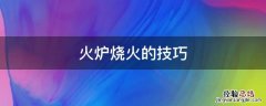 火炉烧火的技巧 火炉生火技巧