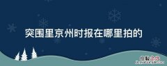 京州日报拍摄地 突围里京州时报在哪里拍的