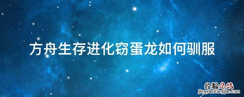 方舟生存进化窃蛋龙如何驯服 方舟生存进化窃蛋龙怎么驯服?