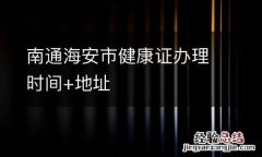 南通海安市健康证办理时间+地址