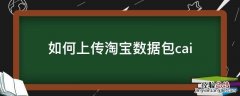 淘宝怎么上传数据包 如何上传淘宝数据包cai