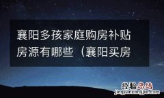 襄阳买房补贴政策 襄阳多孩家庭购房补贴房源有哪些