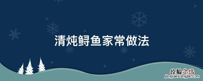清炖鲟鱼家常做法 鲟鱼清炖怎么做好吃窍门