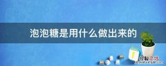 泡泡糖是用什么做的? 泡泡糖是用什么做出来的