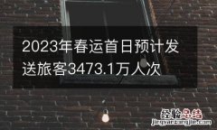 2023年春运首日预计发送旅客3473.1万人次