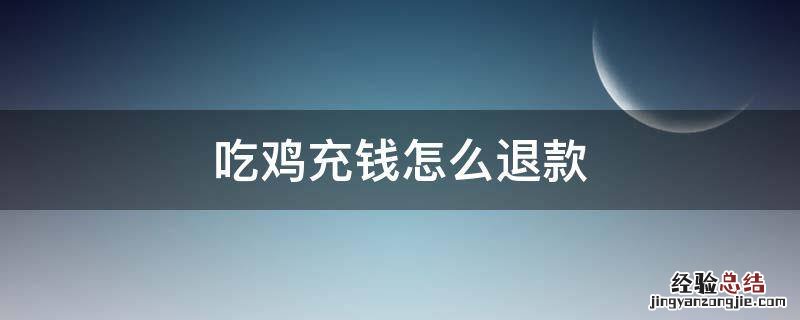 吃鸡充钱怎么退款 未成年吃鸡充钱怎么退款