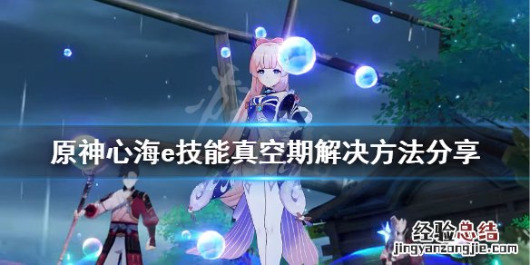 原神心海实战视频 原神心海e技能真空期怎么解决