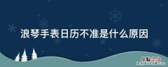 浪琴表日期不准怎么办 浪琴手表日历不准是什么原因