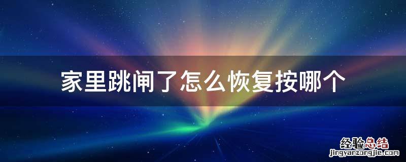 家里跳闸按哪个按钮恢复 家里跳闸了怎么恢复按哪个