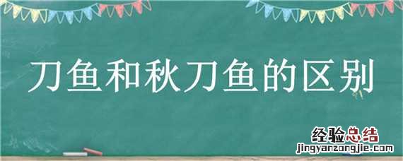 刀鱼和秋刀鱼的区别 跟秋刀鱼差不多的鱼是什么