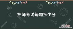 护师考试满分多少 护师考试每题多少分
