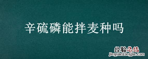 辛硫磷能拌麦种吗 用辛硫磷拌小麦种子能行吗
