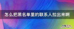 怎么把黑名单里的联系人拉出来啊微信 怎么把黑名单里的联系人拉出来啊