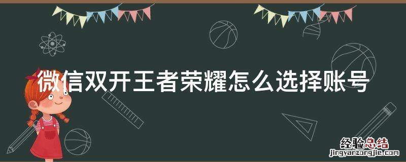 微信双开王者荣耀怎么选择账号 微信双开王者荣耀怎么选择账号登录