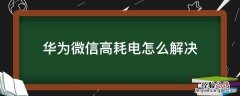 微信出现高耗电怎么办 华为微信高耗电怎么解决