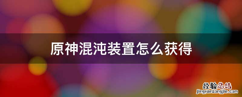 原神混沌装置怎么获得 原神混沌装置哪里获得