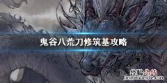 鬼谷八荒刀修筑基选什么 鬼谷八荒刀修筑基选什么技能