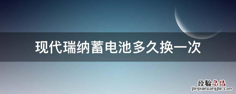 现代瑞纳电瓶多久更换 现代瑞纳蓄电池多久换一次