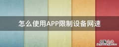 app网络限速 怎么使用APP限制设备网速