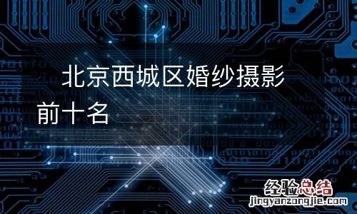 ?北京西城区婚纱摄影前十名