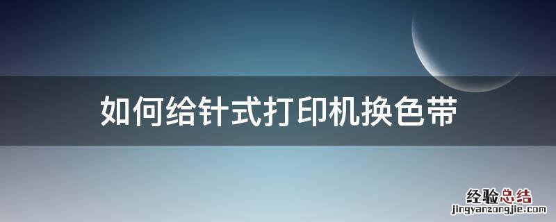 如何给针式打印机换色带 针式打印机换色带步骤