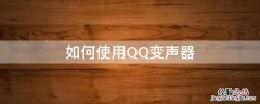 qq变声器 如何使用QQ变声器