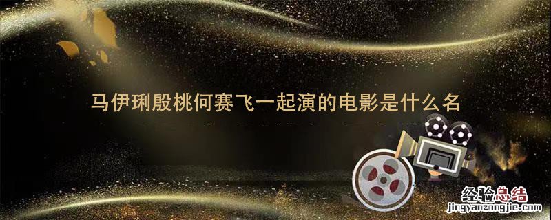 马伊琍殷桃何赛飞一起演的电影是什么名 殷桃马伊琍何赛飞的一起演的
