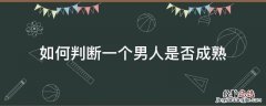 怎么看一个男生是否成熟 如何判断一个男人是否成熟