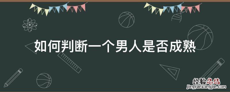 怎么看一个男生是否成熟 如何判断一个男人是否成熟