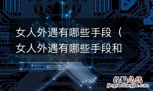 女人外遇有哪些手段和表现 女人外遇有哪些手段