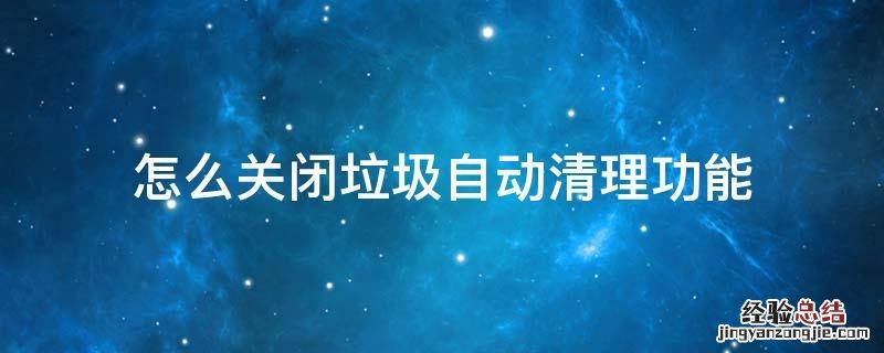 怎么关闭垃圾自动清理功能 怎么设置关机自动清理垃圾