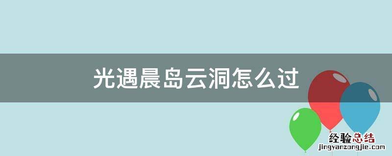 光遇晨岛云洞怎么飞 光遇晨岛云洞怎么过