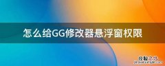 怎么给GG修改器悬浮窗权限 gg修改器隐藏了悬浮窗后怎么调出来