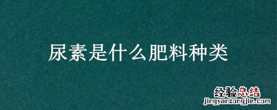 尿素是什么肥料种类图片 尿素是什么肥料种类