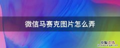 微信照片马赛克怎么弄 微信马赛克图片怎么弄