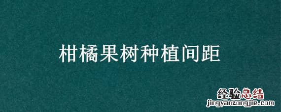 柑橘果树种植间距 柑橘果树种植间距要求