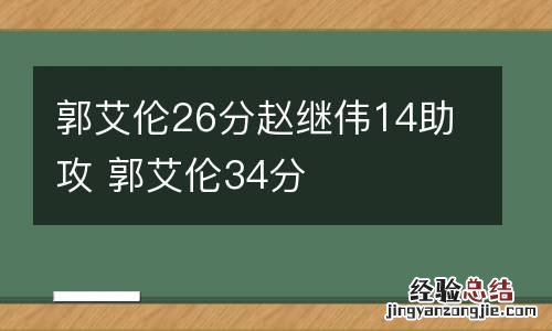 郭艾伦26分赵继伟14助攻 郭艾伦34分