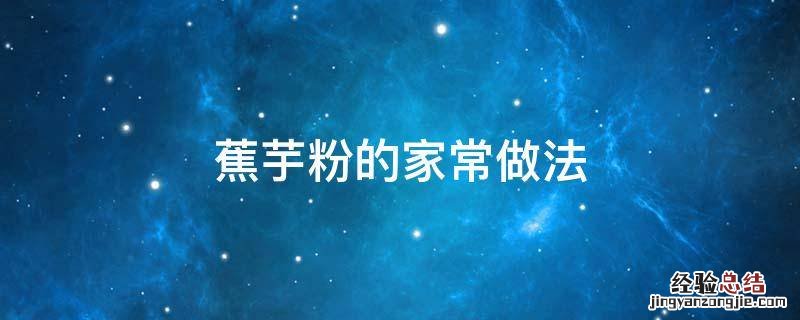蕉芋粉可以做什么 蕉芋粉的家常做法