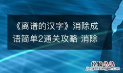 《离谱的汉字》消除成语简单2通关攻略 消除成语简单2怎么过关