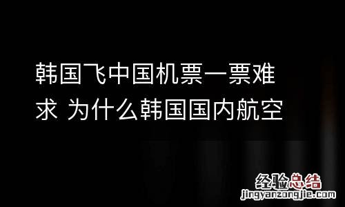 韩国飞中国机票一票难求 为什么韩国国内航空票价便宜