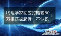 物理学家回应打赌输50万拒还被起诉：不认识那人，不想炒作这件事