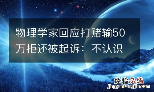 物理学家回应打赌输50万拒还被起诉：不认识那人，不想炒作这件事