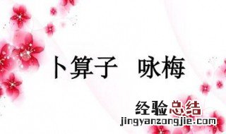 《卜算子咏梅》是什么意思 卜算子咏梅中故什么意思