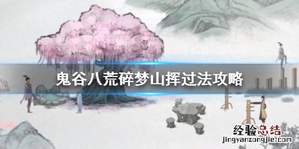 鬼谷八荒碎梦山挥打不过怎么办 鬼谷八荒找不到碎梦山挥